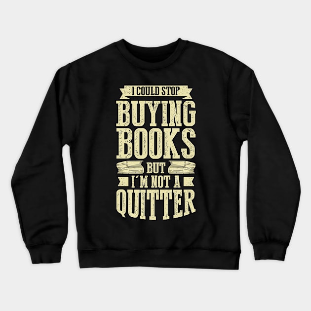 I Could Stop Buying Books But I'm Not A Quitter Crewneck Sweatshirt by Dolde08